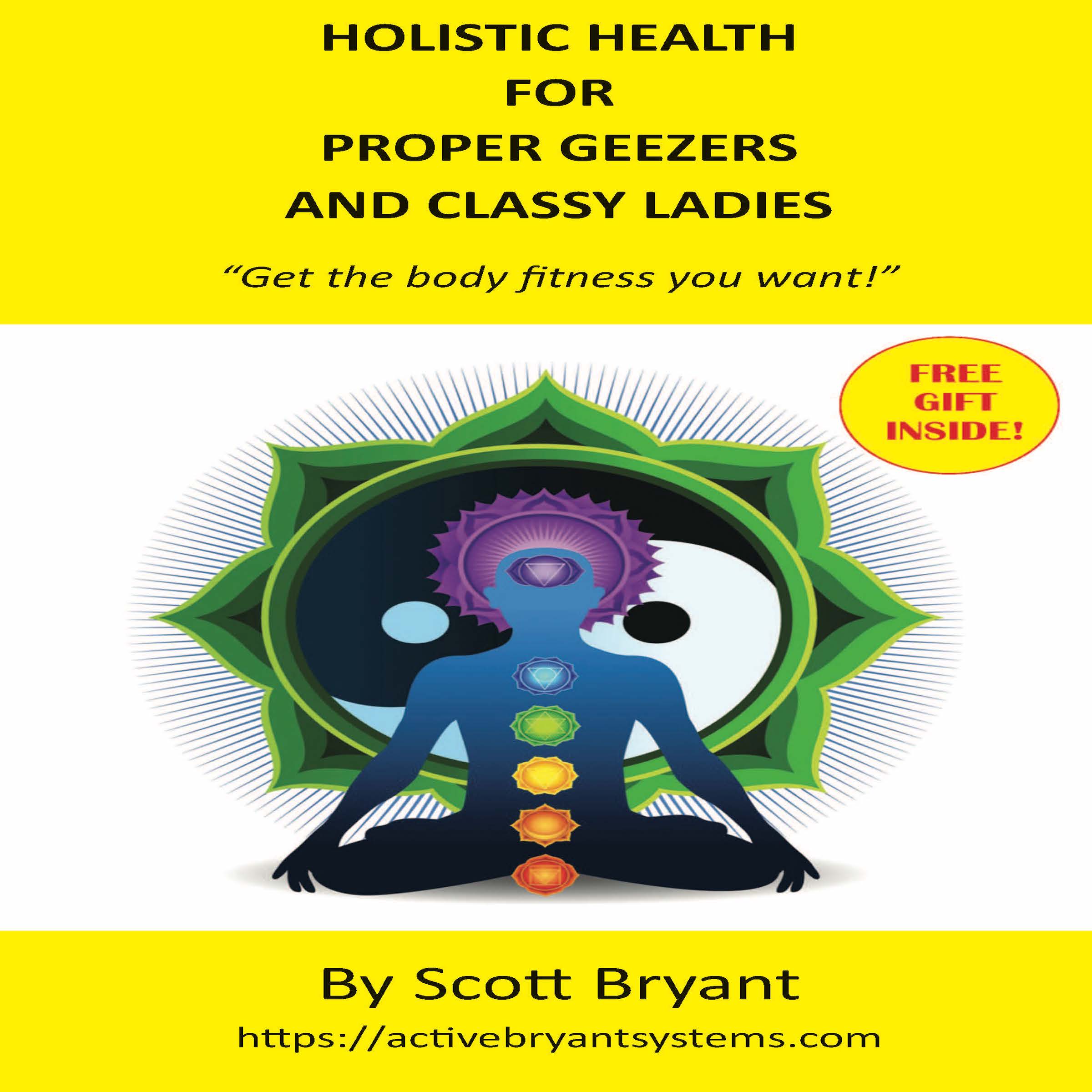 HOLISTIC HEALTH for Proper Geezers and Classy Ladies: Get the body fitness you want!